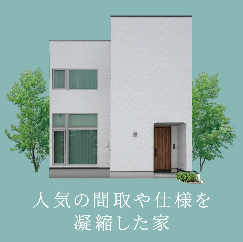 人気の間取や仕様を凝縮した家